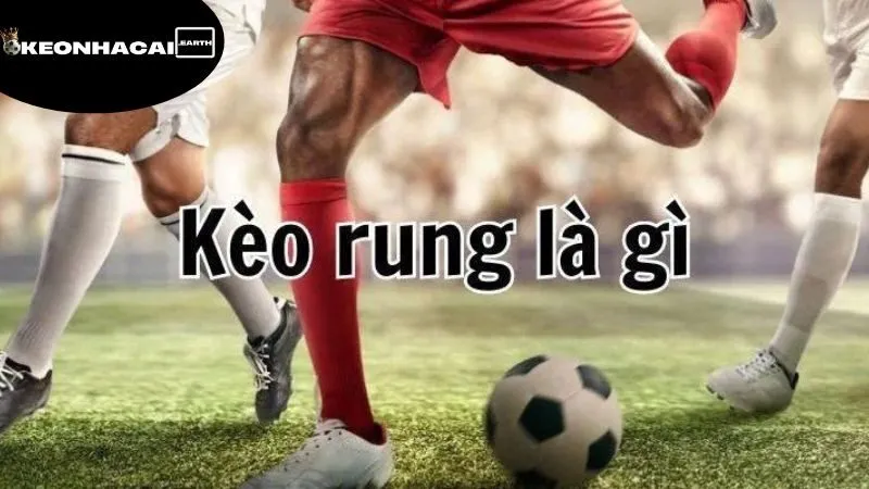 Kèo Rung Bóng Đá Là Gì - Hình Thức Cá Cược Đầy Kịch Tính 3 keo-rung-bong-da-la-gi-cach-hoat-dong