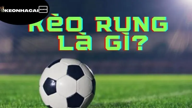 Kèo Rung Bóng Đá Là Gì - Hình Thức Cá Cược Đầy Kịch Tính 2 keo-rung-bong-da-la-gi