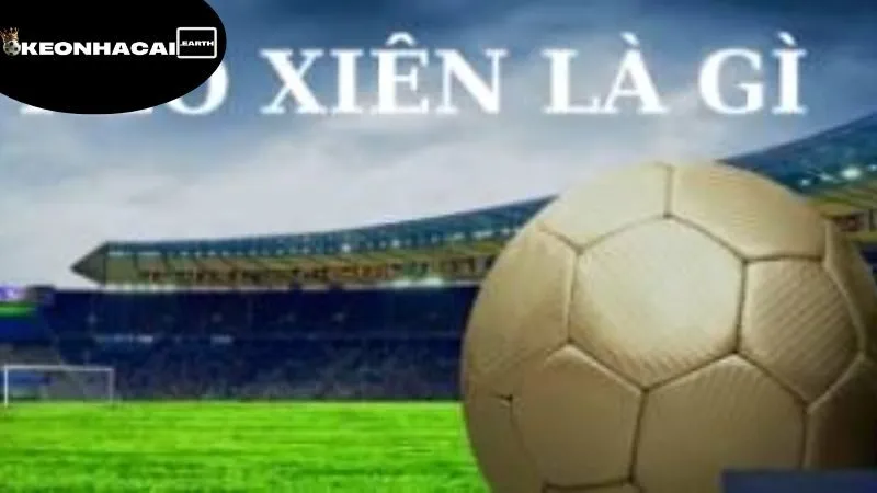 Kèo Xiên Bóng Đá Là Gì - Thế Giới Cá Cược Đầy Hấp Dẫn 2 keo-xien-bong-da-la-gi-gioi-thieu